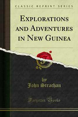 Explorations and Adventures in New Guinea, by John Strachan